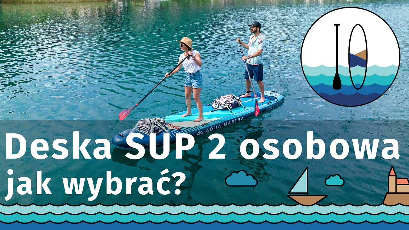 Deska SUP 2 osobowa - jak wybrać model do pływania we dwoje?